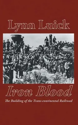 Iron Blood: A transzkontinentális vasútvonal építése - Iron Blood: The Building of the Trans-continental Railroad