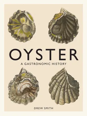 Oyster: Gasztronómiai történelem (receptekkel) - Oyster: A Gastronomic History (with Recipes)