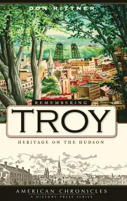 Emlékezés Troyra: Örökség a Hudson partján - Remembering Troy: Heritage on the Hudson