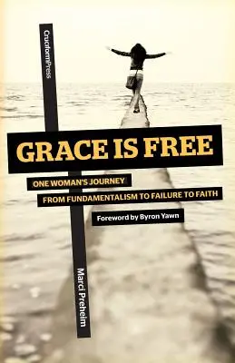 A kegyelem szabad: Egy nő útja a fundamentalizmustól a kudarctól a hitig - Grace Is Free: One Woman's Journey from Fundamentalism to Failure to Faith