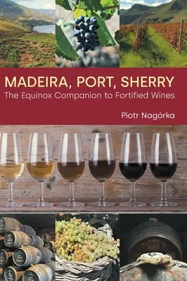 Madeira, Port, Sherry: Az erősített borok Equinox-kísérője - Madeira, Port, Sherry: The Equinox Companion to Fortified Wines