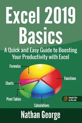 Excel 2019 alapjai: Gyors és egyszerű útmutató a termelékenység növeléséhez az Excel segítségével - Excel 2019 Basics: A Quick and Easy Guide to Boosting Your Productivity with Excel