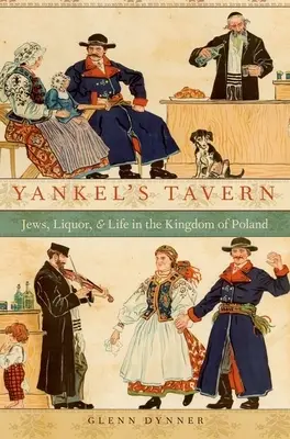 Yankel kocsmája: Zsidók, szeszes italok és az élet a Lengyel Királyságban - Yankel's Tavern: Jews, Liquor, and Life in the Kingdom of Poland