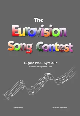 The Complete & Independent Guide to the Eurovision Song Contest: Lugano 1956 - Kijev 2017 - The Complete & Independent Guide to the Eurovision Song Contest: Lugano 1956 - Kiev 2017