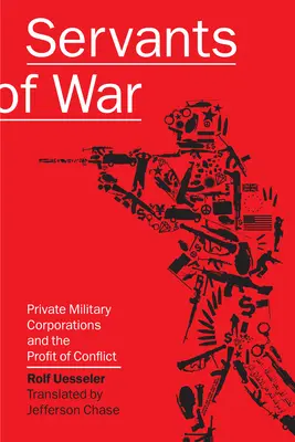 A háború szolgái: A katonai magáncégek és a konfliktusok haszna - Servants of War: Private Military Corporations and the Profit of Conflict