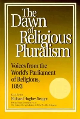 A vallási pluralizmus hajnala: A vallások világparlamentjének hangjai, 1893 - Dawn of Religious Pluralism: Voices from the World's Parliament of Religions, 1893