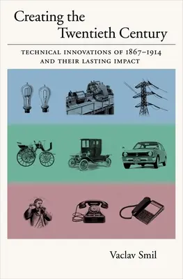 A huszadik század megteremtése: Az 1867-1914 közötti technikai újítások és tartós hatásuk - Creating the Twentieth Century: Technical Innovations of 1867-1914 and Their Lasting Impact