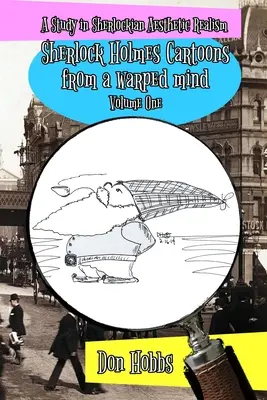 Tanulmány a sherlocki esztétikai realizmusról: Sherlock Holmes karikatúrák egy torz elméből Első kötet - A Study in Sherlockian Aesthetic Realism: Sherlock Holmes Cartoons from a warped mind Volume One