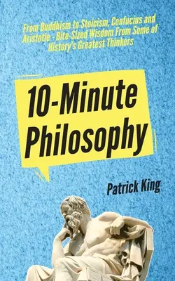 10 perces filozófia: Konfuciusz és Arisztotelész - A történelem legnagyobb gondolkodóinak bölcsességei harapásnyira vágva - 10-Minute Philosophy: From Buddhism to Stoicism, Confucius and Aristotle - Bite-Sized Wisdom From Some of History's Greatest Thinkers