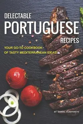 Ínycsiklandó portugál receptek: Az ízletes mediterrán ötletek szakácskönyve! - Delectable Portuguese Recipes: Your Go-To Cookbook of Tasty Mediterranean Ideas!