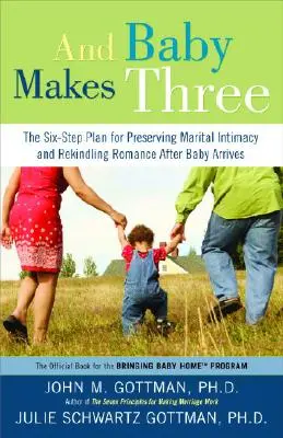 És a baba hármat csinál: Hatlépéses terv a házassági intimitás megőrzéséhez és a romantika újraélesztéséhez a baba érkezése után - And Baby Makes Three: The Six-Step Plan for Preserving Marital Intimacy and Rekindling Romance After Baby Arrives