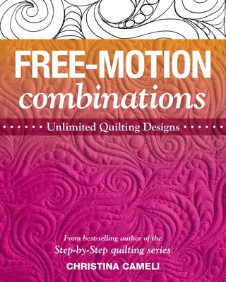 Free-Motion Combinations: Korlátlan Quilting Designs: Unlimited Quilting Designs - Free-Motion Combinations: Unlimited Quilting Designs