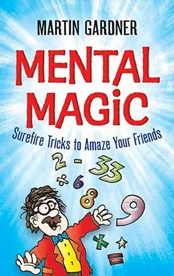 Mentális mágia: Biztos trükkök, amelyekkel elkápráztathatod barátaidat - Mental Magic: Surefire Tricks to Amaze Your Friends