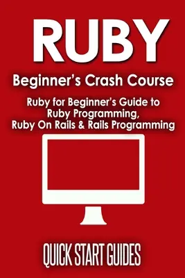 Rubin kezdők gyorstalpaló tanfolyama: Ruby On Rails & Rails programozás: Kezdő Ruby programozás, Ruby On Rails & Rails programozás - Ruby Beginner's Crash Course: Beginner's Guide to Ruby Programming, Ruby On Rails & Rails Programming