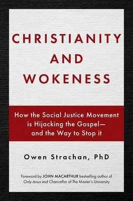 Kereszténység és munkásság: Hogyan téríti el a társadalmi igazságosság mozgalma az evangéliumot - és hogyan állítsuk meg azt - Christianity and Wokeness: How the Social Justice Movement Is Hijacking the Gospel - And the Way to Stop It