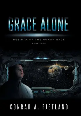 Grace Alone: Az emberi faj újjászületése: Negyedik könyv - Grace Alone: Rebirth of the Human Race: Book Four