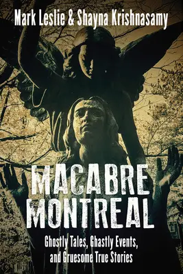 Macabre Montreal: Kísérteties történetek, hátborzongató események és borzalmas igaz történetek - Macabre Montreal: Ghostly Tales, Ghastly Events, and Gruesome True Stories