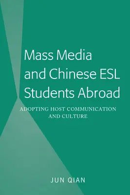 Tömegmédia és a külföldön tanuló kínai nyelvtanulók; a fogadó kommunikáció és kultúra átvétele - Mass Media and Chinese ESL Students Abroad; Adopting Host Communication and Culture