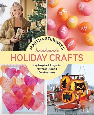 Martha Stewart kézzel készített ünnepi kézműves munkái: 225 ihletett projekt az egész éves ünnepléshez - Martha Stewart's Handmade Holiday Crafts: 225 Inspired Projects for Year-Round Celebrations