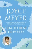 Hogyan halljuk meg Istent - Tanuljuk megismerni a hangját és helyes döntéseket hozni - How to Hear From God - Learn to Know His Voice and Make Right Decisions