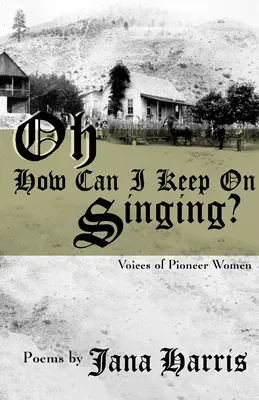 Oh How Can I Keep on Singing?: Az úttörő nők hangjai - Oh How Can I Keep on Singing?: Voices of Pioneer Women