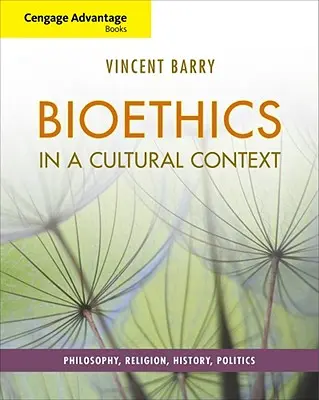 Cengage Advantage Books: Bioethics in a Cultural Context: Filozófia, vallás, történelem, politika - Cengage Advantage Books: Bioethics in a Cultural Context: Philosophy, Religion, History, Politics