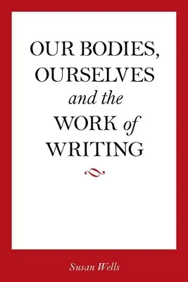 Testünk, önmagunk és az írás munkája - Our Bodies, Ourselves and the Work of Writing