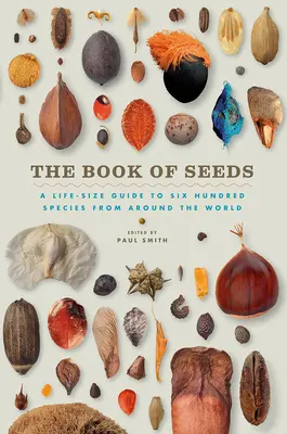 A magok könyve: A Life-Size Guide to Six Hundred Species from Around A World - The Book of Seeds: A Life-Size Guide to Six Hundred Species from Around the World