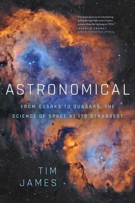 Csillagászati: A kvarkoktól a kvazárokig: A világűr tudománya a maga legkülönösebb formájában - Astronomical: From Quarks to Quasars: The Science of Space at Its Strangest