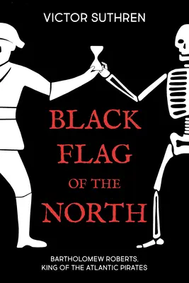 Észak fekete zászlaja: Bartholomew Roberts, az atlanti kalózok királya - Black Flag of the North: Bartholomew Roberts, King of the Atlantic Pirates