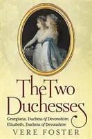 A két hercegnő: Georgiana, Devonshire hercegnője, Elizabeth, Devonshire hercegnője - The Two Duchesses: Georgiana, Duchess of Devonshire, Elizabeth, Duchess of Devonshire