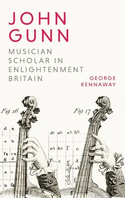 John Gunn: Zenész tudós a felvilágosodás kori Nagy-Britanniában - John Gunn: Musician Scholar in Enlightenment Britain