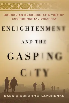 A felvilágosodás és a ziháló város: A mongol buddhizmus a környezeti zűrzavar idején - Enlightenment and the Gasping City: Mongolian Buddhism at a Time of Environmental Disarray