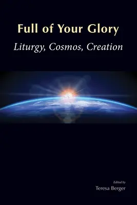 Dicsőségeddel teljes: Liturgia, kozmosz, teremtés - Full of Your Glory: Liturgy, Cosmos, Creation