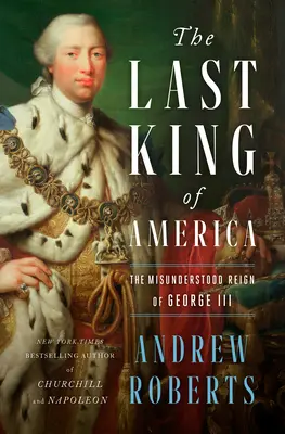 Amerika utolsó királya: III. György félreértett uralkodása - The Last King of America: The Misunderstood Reign of George III