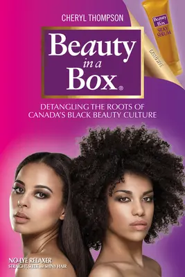 Beauty in a Box: A kanadai fekete szépségkultúra gyökereinek feltárása - Beauty in a Box: Detangling the Roots of Canada's Black Beauty Culture