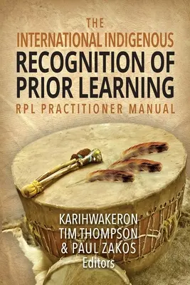 Az előzetes tanulás elismerésének nemzetközi kézikönyve (RPL) a gyakorlati szakemberek számára - The International Indigenous Recognition of Prior Learning (RPL) Practitioner Manual