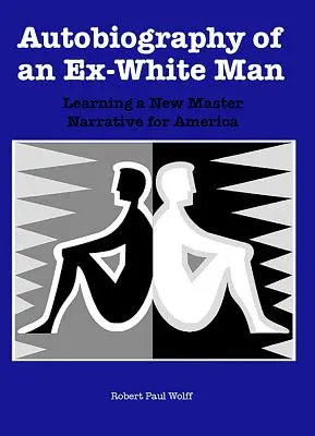 Egy volt fehér ember önéletrajza: Egy új mesterelbeszélés tanulása Amerika számára - Autobiography of an Ex-White Man: Learning a New Master Narrative for America