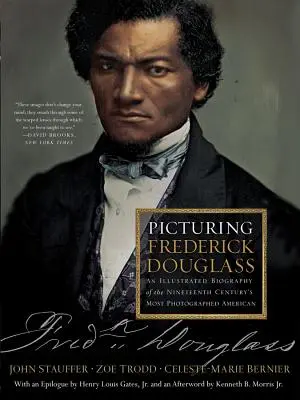 Frederick Douglass képzelete: A tizenkilencedik század legtöbbet fényképezett amerikaijának illusztrált életrajza - Picturing Frederick Douglass: An Illustrated Biography of the Nineteenth Century's Most Photographed American