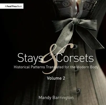 Stays and Corsets Volume 2: Historical Patterns Translated for the Modern Body (2. kötet: Történelmi minták a modern test számára lefordítva) - Stays and Corsets Volume 2: Historical Patterns Translated for the Modern Body