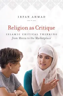 A vallás mint kritika: Az iszlám kritikai gondolkodás Mekkától a piacig - Religion as Critique: Islamic Critical Thinking from Mecca to the Marketplace