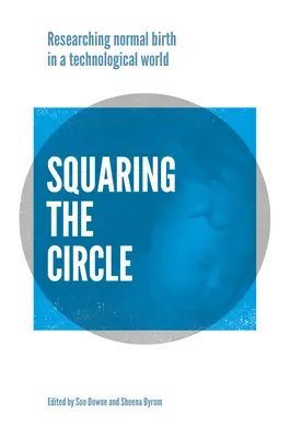 A kör négyszögesítése: Normális születés kutatása, elmélet és gyakorlat a technológiai korban - Squaring the Circle: Normal Birth Research, Theory and Practice in a Technological Age