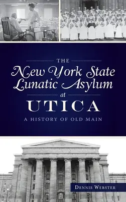 New York állami elmegyógyintézet Uticában: A Old Main története - New York State Lunatic Asylum at Utica: A History of Old Main