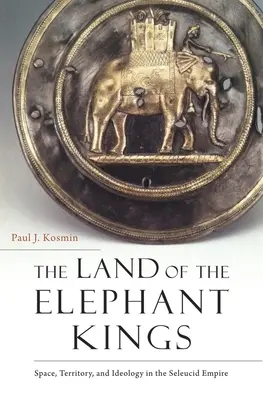 Az elefántkirályok országa: Tér, terület és ideológia a Szeleukida Birodalomban - The Land of the Elephant Kings: Space, Territory, and Ideology in the Seleucid Empire