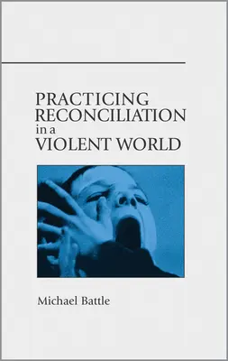 A megbékélés gyakorlása egy erőszakos világban - Practicing Reconciliation in a Violent World