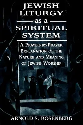 A zsidó liturgia mint spirituális rendszer: A zsidó istentisztelet természetének és értelmének imáról imára történő magyarázata - Jewish Liturgy as a Spiritual System: A Prayer-by-Prayer Explanation of the Nature and Meaning of Jewish Worship