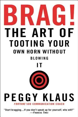 Hencegj!: A saját szarvadat fújás nélkül megszólaltatni művészete - Brag!: The Art of Tooting Your Own Horn Without Blowing It