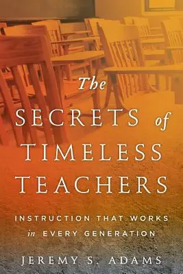 Az időtlen tanítók titkai: A minden generációban működő oktatás - The Secrets of Timeless Teachers: Instruction that Works in Every Generation