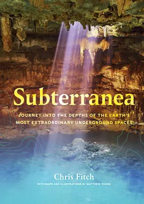 Subterranea: Utazás a Föld legkülönlegesebb földalatti tereinek mélyére - Subterranea: Journey Into the Depths of the Earth's Most Extraordinary Underground Spaces