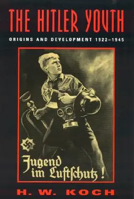 A Hitlerjugend: A Hitler Hitler Hitliga: Eredet és fejlődés 1922-1945 - The Hitler Youth: Origins and Development 1922-1945